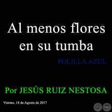 Al menos flores en su tumba - POLILLA AZUL - Viernes, 18 de Agosto de 2017 